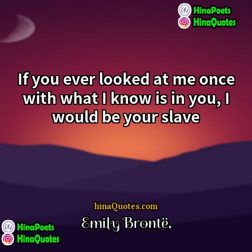 Emily Brontë Quotes | If you ever looked at me once
